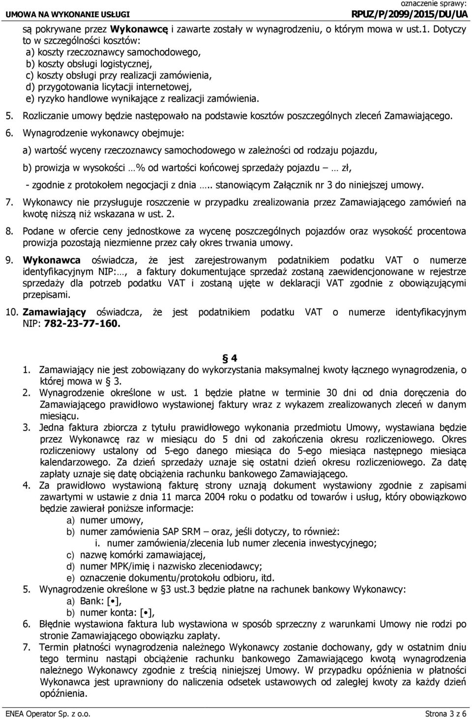 ryzyko handlowe wynikające z realizacji zamówienia. 5. Rozliczanie umowy będzie następowało na podstawie kosztów poszczególnych zleceń Zamawiającego. 6.