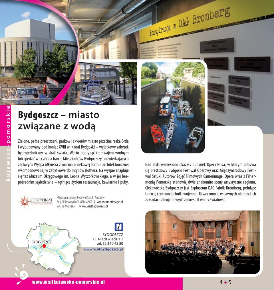 Mieszkańców Bydgoszczy i odwiedzających zachwyca Wyspa Młyńska z mariną o ciekawej formie architektonicznej wkomponowanej w zabytkowe tło młynów Rothera.