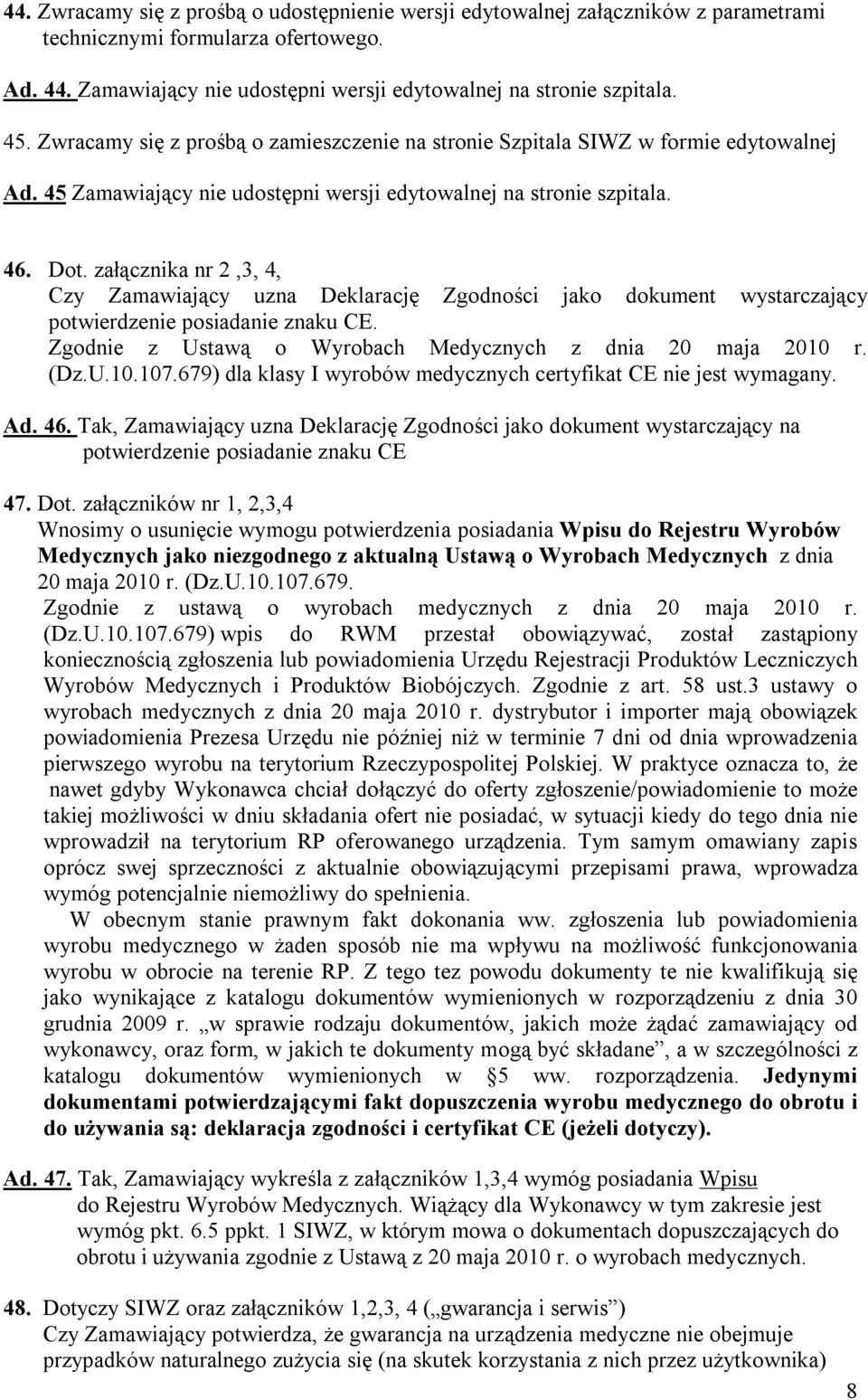 załącznika nr 2,3, 4, Czy Zamawiający uzna Deklarację Zgodności jako dokument wystarczający potwierdzenie posiadanie znaku CE. Zgodnie z Ustawą o Wyrobach Medycznych z dnia 20 maja 2010 r. (Dz.U.10.107.