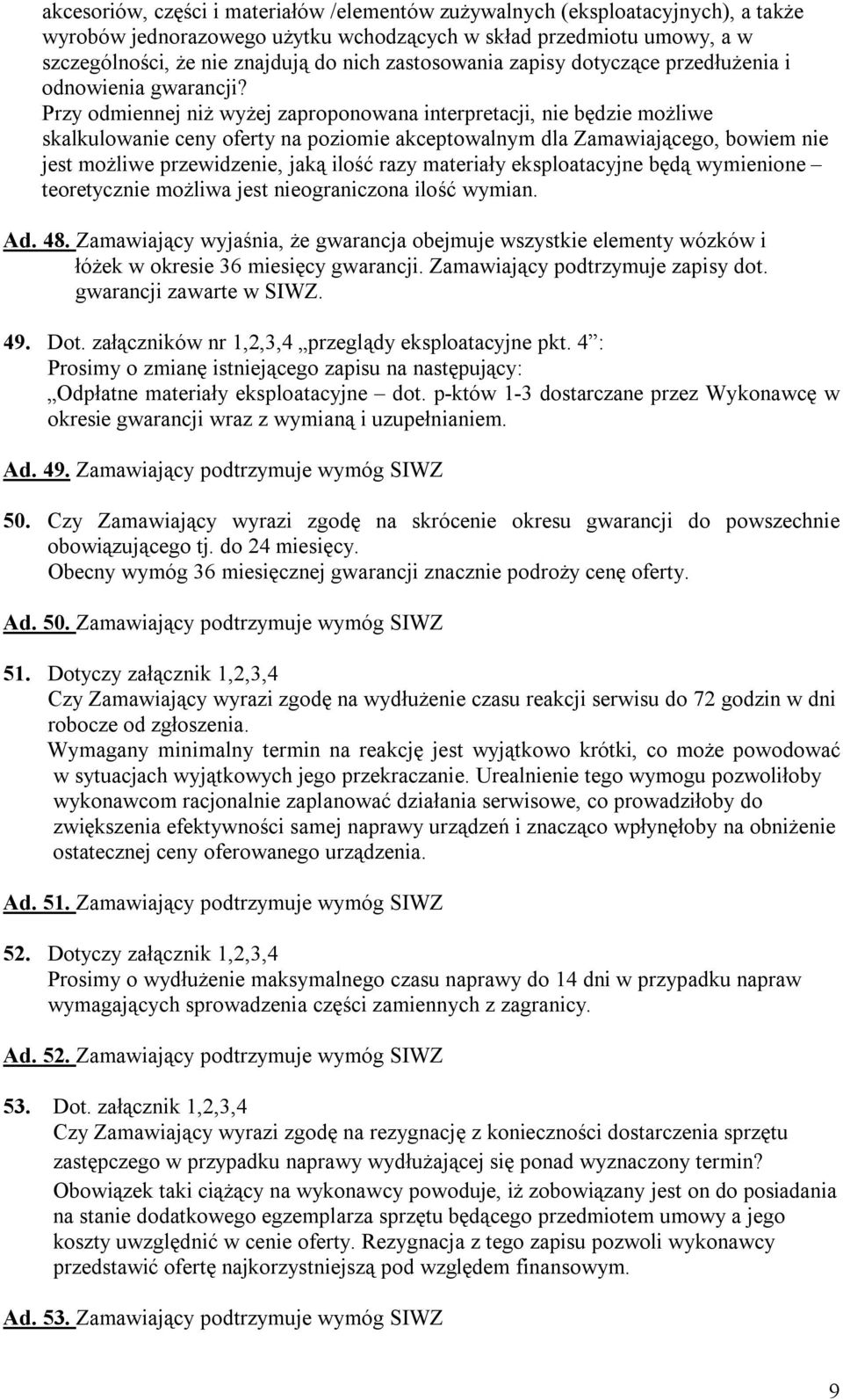 Przy odmiennej niż wyżej zaproponowana interpretacji, nie będzie możliwe skalkulowanie ceny oferty na poziomie akceptowalnym dla Zamawiającego, bowiem nie jest możliwe przewidzenie, jaką ilość razy