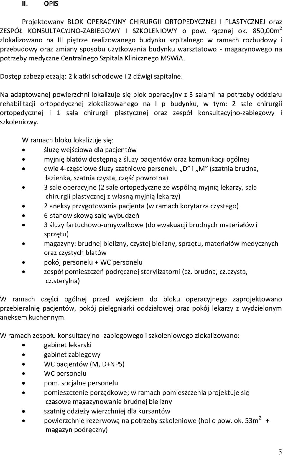 Centralnego Szpitala Klinicznego MSWiA. Dostęp zabezpieczają: 2 klatki schodowe i 2 dźwigi szpitalne.