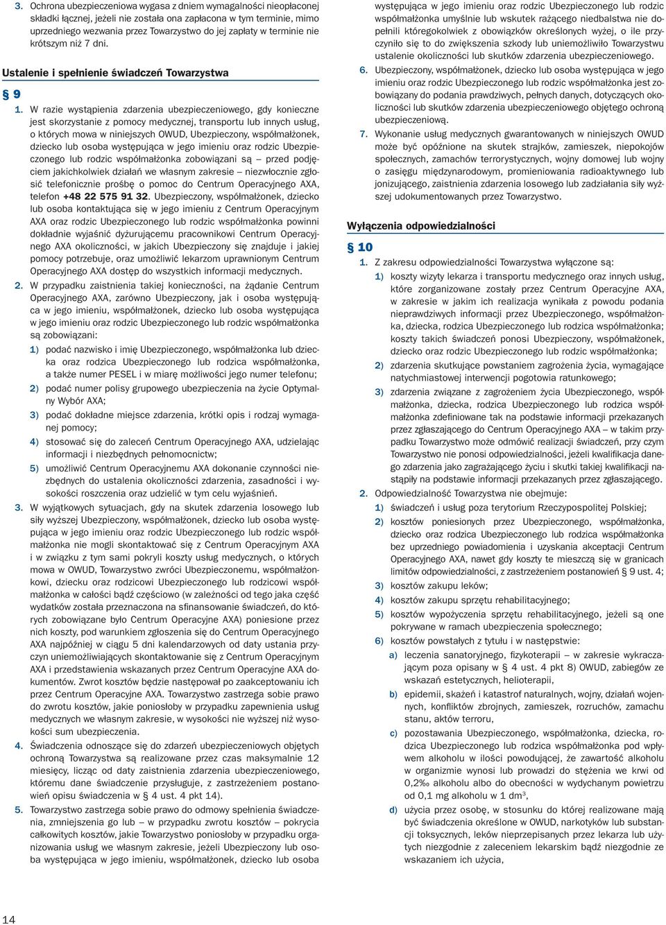 W razie wystąpienia zdarzenia ubezpieczeniowego, gdy konieczne jest skorzystanie z pomocy medycznej, transportu lub innych usług, o których mowa w niniejszych OWUD, Ubezpieczony, współmałżonek,