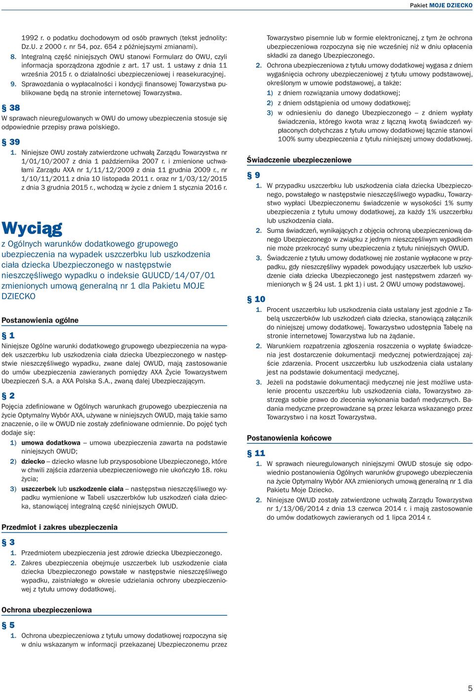 Sprawozdania o wypłacalności i kondycji finansowej Towarzystwa publikowane będą na stronie internetowej Towarzystwa.