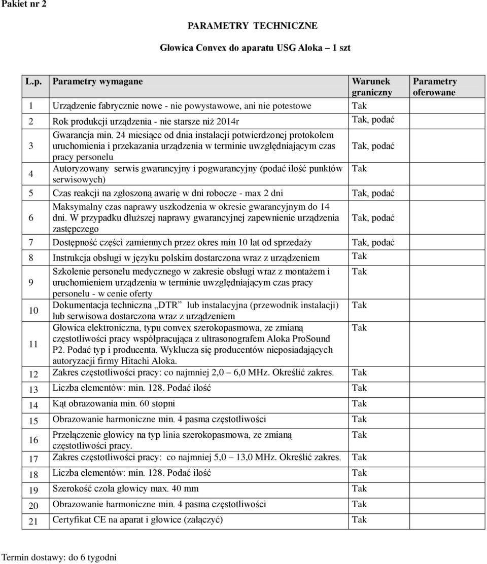 wymagane Warunek 1 Urządzenie fabrycznie nowe - nie powystawowe, ani nie potestowe 2 Rok produkcji urządzenia - nie starsze niż 201r, podać 3 uruchomienia i przekazania urządzenia w terminie