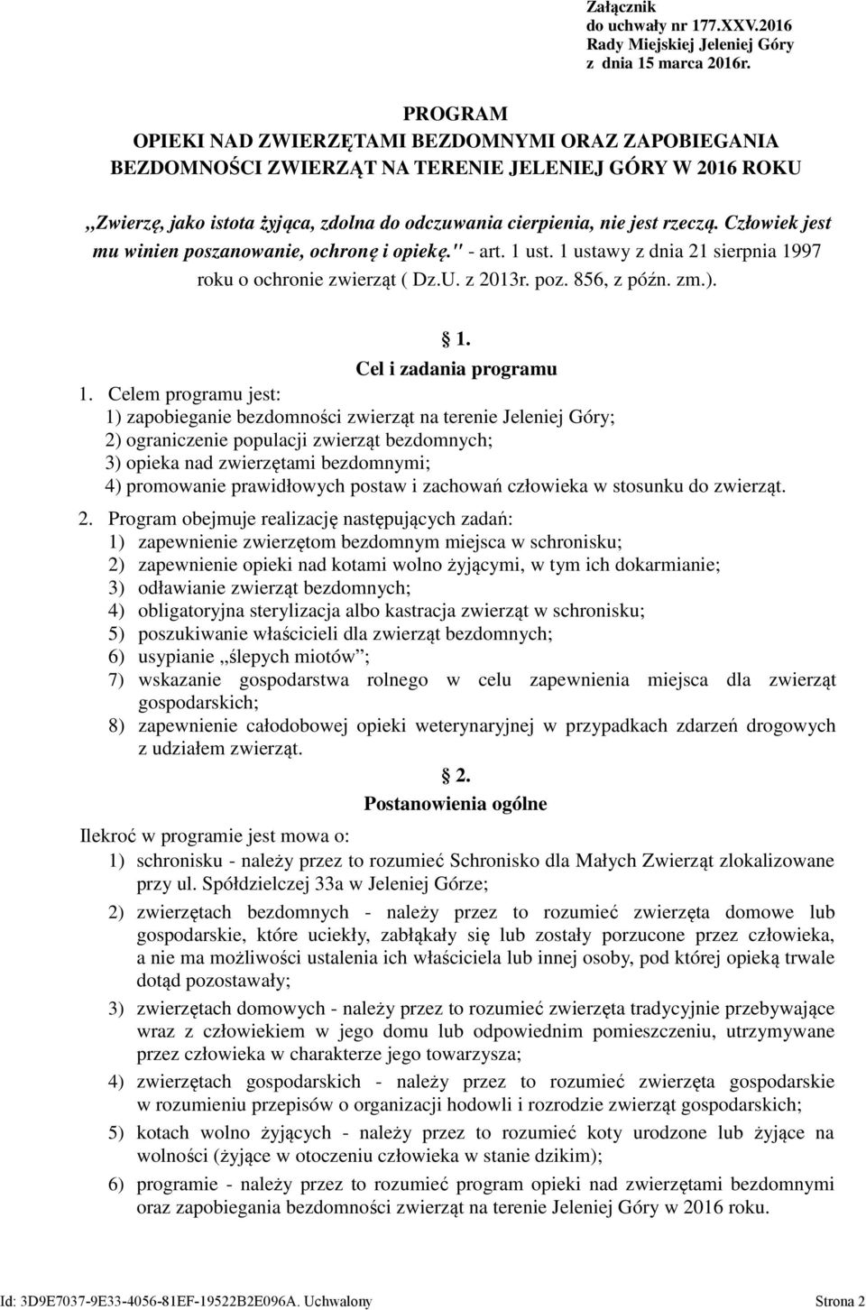 Człowiek jest mu winien poszanowanie, ochronę i opiekę." - art. 1 ust. 1 ustawy z dnia 21 sierpnia 1997 roku o ochronie zwierząt ( Dz.U. z 2013r. poz. 856, z późn. zm.). Cel i zadania programu 1.