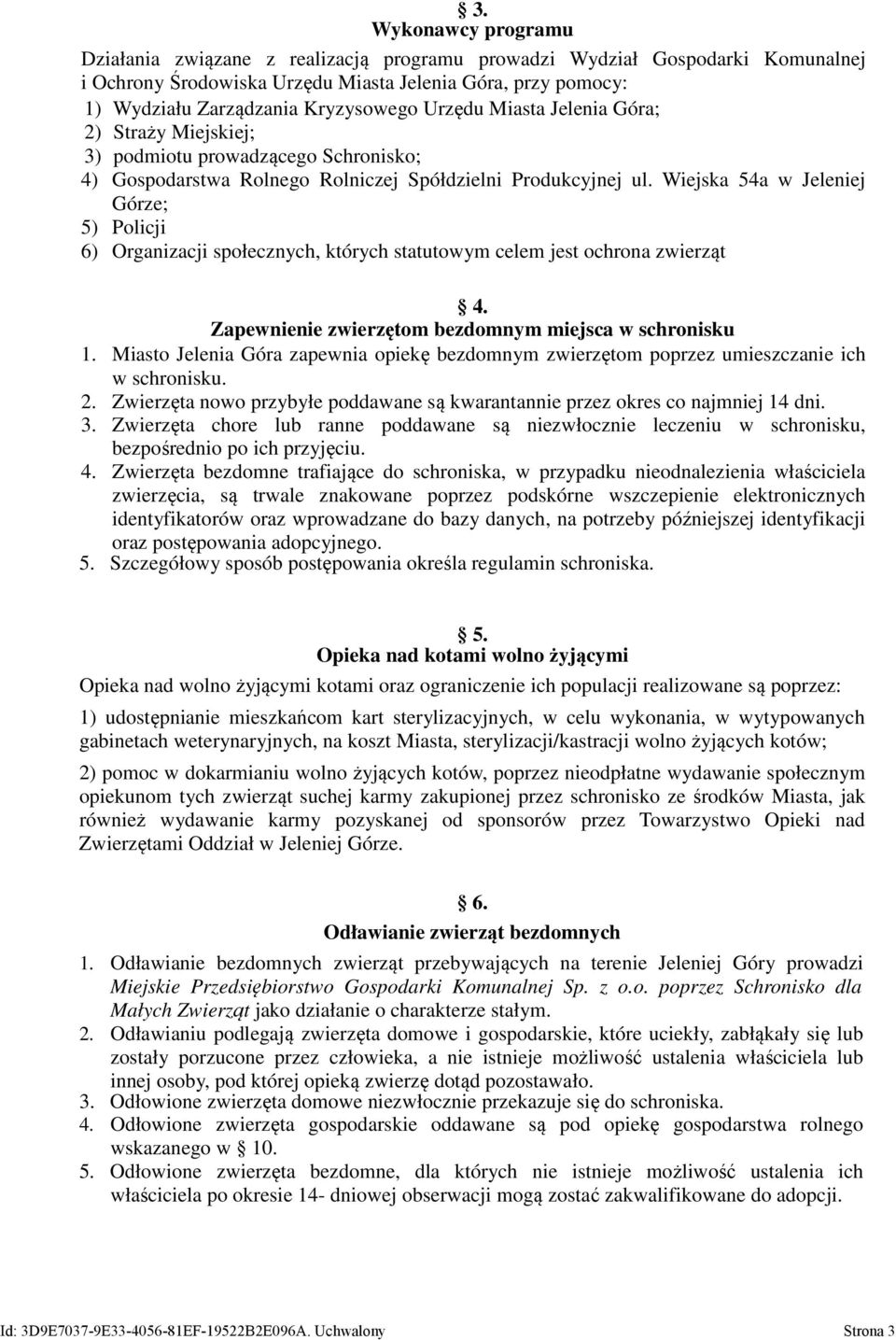 Wiejska 54a w Jeleniej Górze; 5) Policji 6) Organizacji społecznych, których statutowym celem jest ochrona zwierząt 4. Zapewnienie zwierzętom bezdomnym miejsca w schronisku 1.