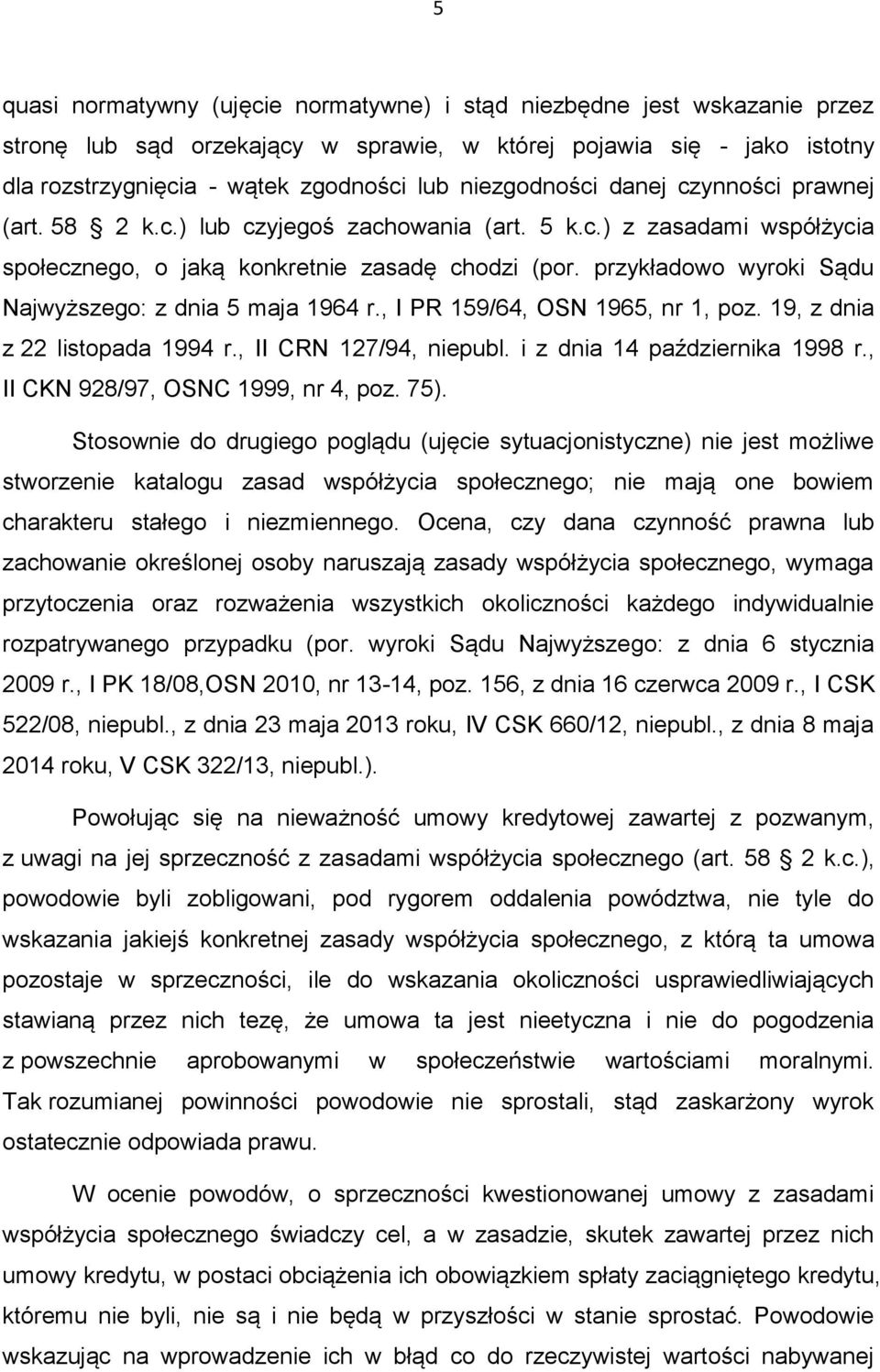 przykładowo wyroki Sądu Najwyższego: z dnia 5 maja 1964 r., I PR 159/64, OSN 1965, nr 1, poz. 19, z dnia z 22 listopada 1994 r., II CRN 127/94, niepubl. i z dnia 14 października 1998 r.