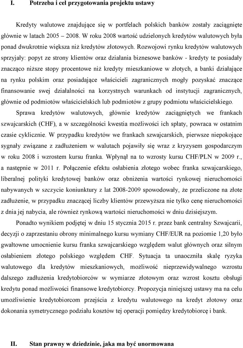 Rozwojowi rynku kredytów walutowych sprzyjały: popyt ze strony klientów oraz działania biznesowe banków - kredyty te posiadały znacząco niższe stopy procentowe niż kredyty mieszkaniowe w złotych, a