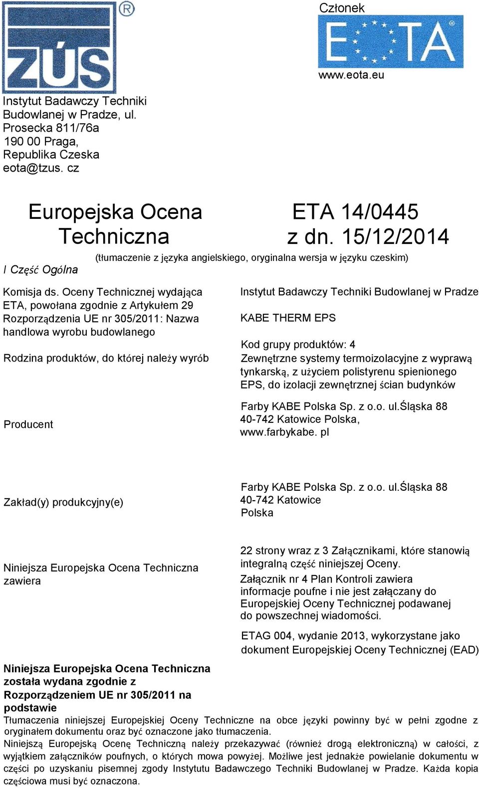 Oceny Technicznej wydająca ETA, powołana zgodnie z Artykułem 29 Rozporządzenia UE nr 305/2011: Nazwa handlowa wyrobu budowlanego Rodzina produktów, do której należy wyrób Producent Instytut Badawczy