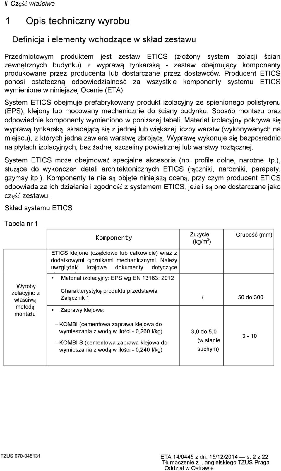 Producent ETICS ponosi ostateczną odpowiedzialność za wszystkie komponenty systemu ETICS wymienione w niniejszej Ocenie (ETA).