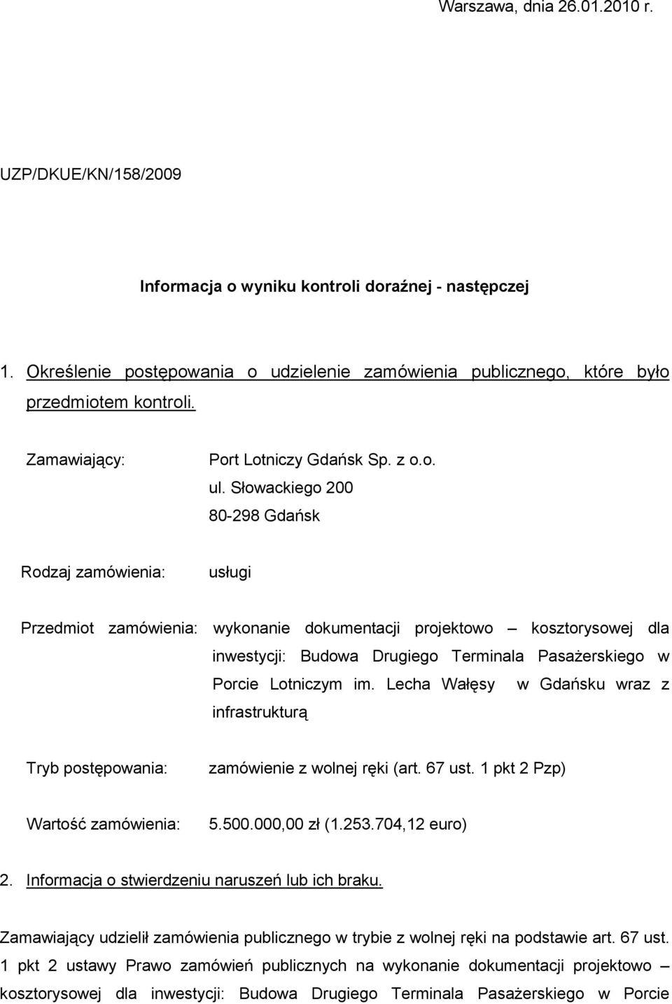Słowackiego 200 80-298 Gdańsk Rodzaj zamówienia: usługi Przedmiot zamówienia: wykonanie dokumentacji projektowo kosztorysowej dla inwestycji: Budowa Drugiego Terminala PasaŜerskiego w Porcie