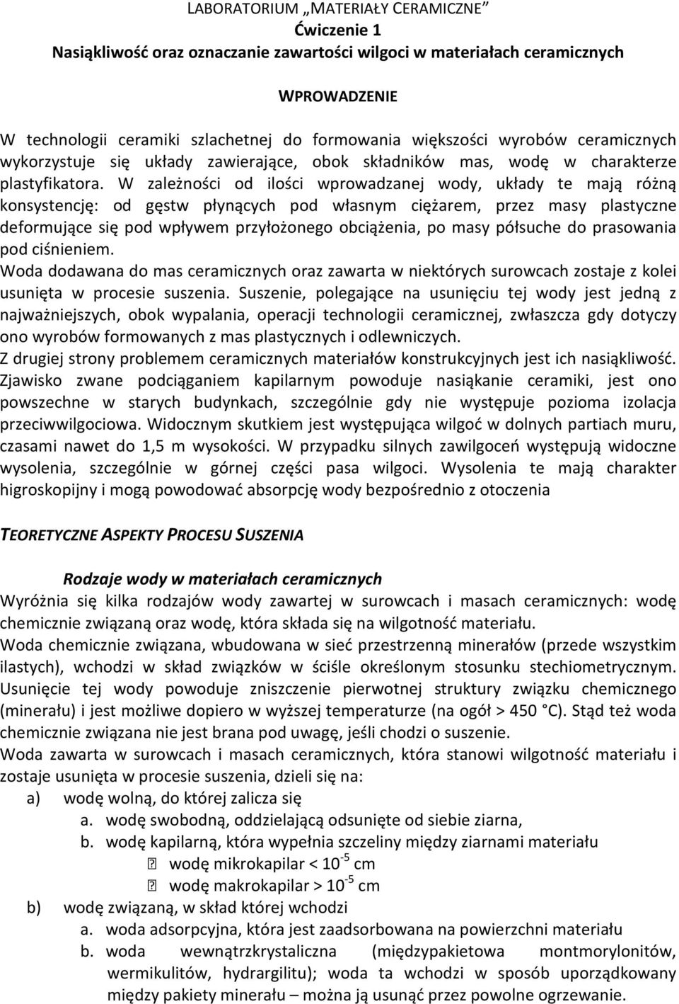 W zależności od ilości wprowadzanej wody, układy te mają różną konsystencję: od gęstw płynących pod własnym ciężarem, przez masy plastyczne deformujące się pod wpływem przyłożonego obciążenia, po