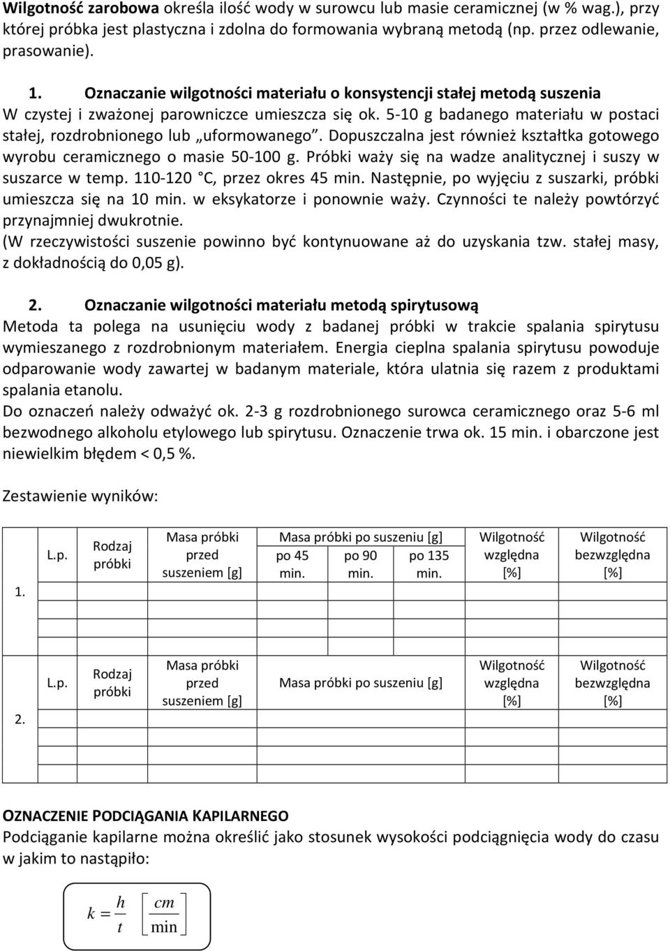 Dopuszczalna jest również kształtka gotowego wyrobu ceramicznego o masie 50-100 g. Próbki waży się na wadze analitycznej i suszy w suszarce w temp. 110-120 C, przez okres 45 min.