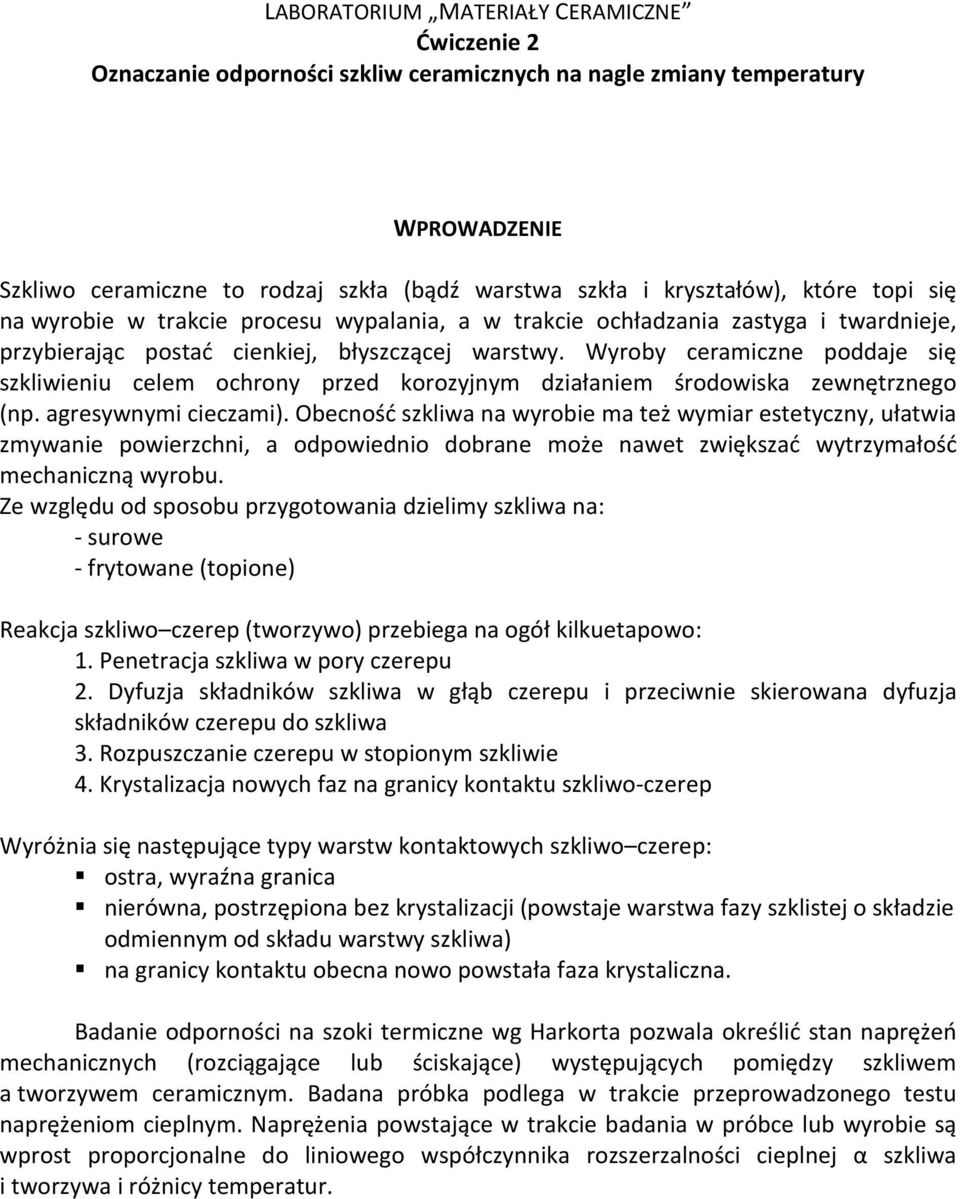 Wyroby ceramiczne poddaje się szkliwieniu celem ochrony przed korozyjnym działaniem środowiska zewnętrznego (np. agresywnymi cieczami).