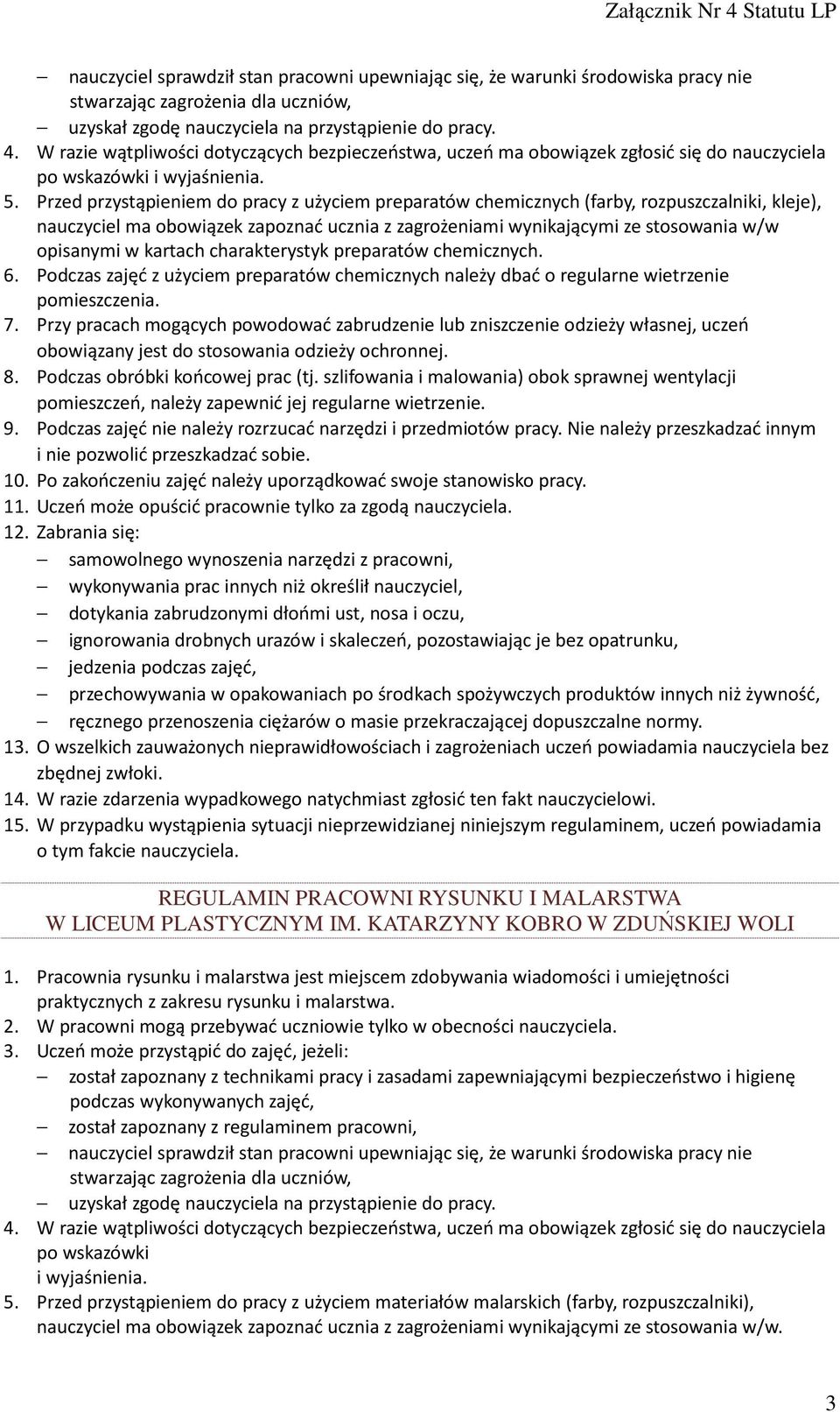 Przed przystąpieniem do pracy z użyciem preparatów chemicznych (farby, rozpuszczalniki, kleje), nauczyciel ma obowiązek zapoznać ucznia z zagrożeniami wynikającymi ze stosowania w/w opisanymi w