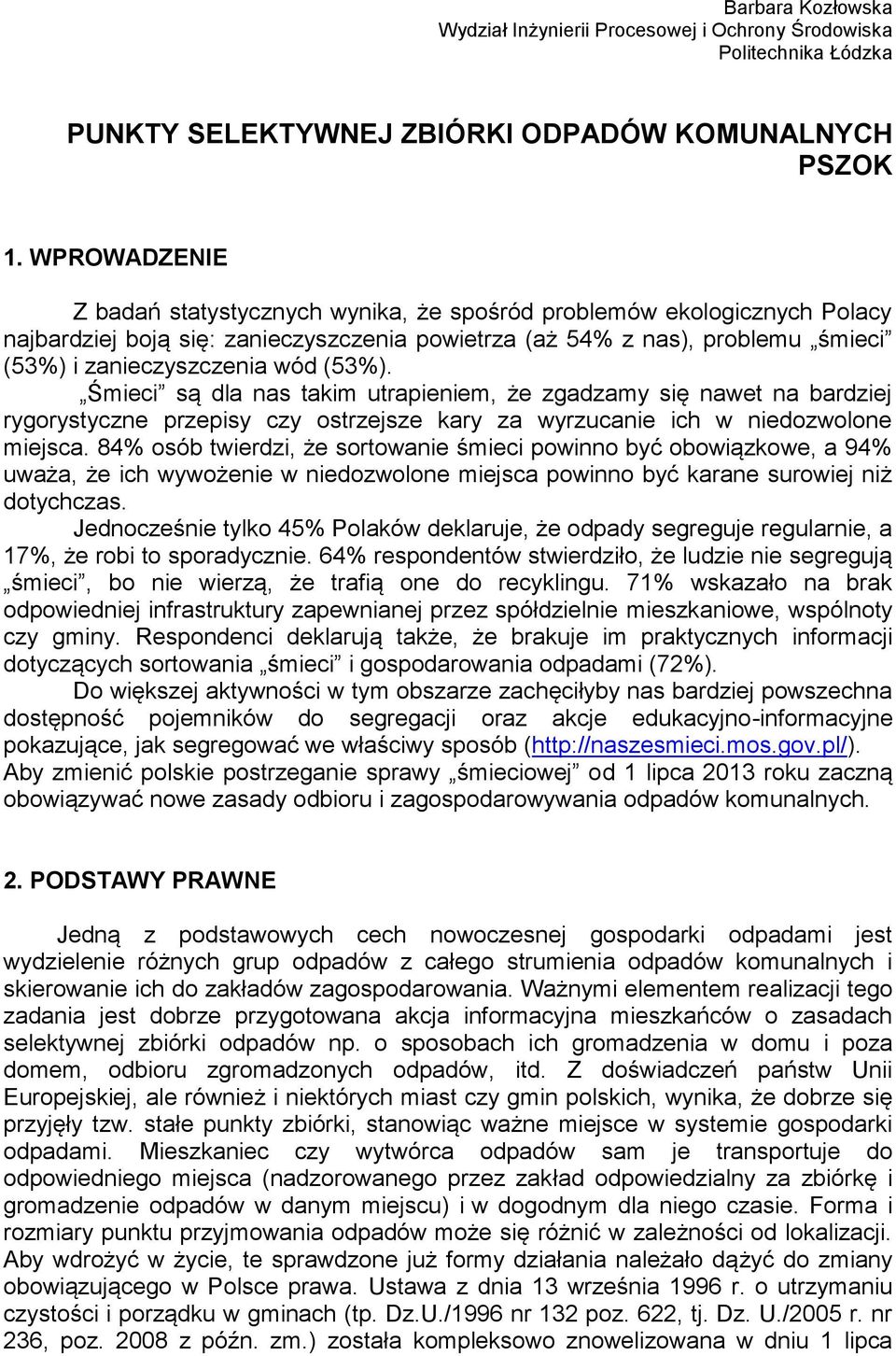 (53%). Śmieci są dla nas takim utrapieniem, że zgadzamy się nawet na bardziej rygorystyczne przepisy czy ostrzejsze kary za wyrzucanie ich w niedozwolone miejsca.