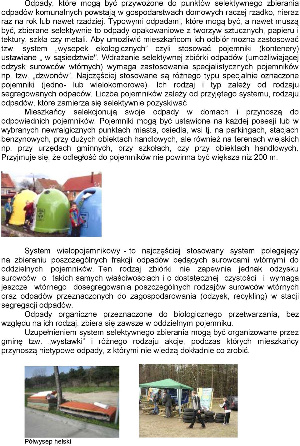 Aby umożliwić mieszkańcom ich odbiór można zastosować tzw. system wysepek ekologicznych czyli stosować pojemniki (kontenery) ustawiane w sąsiedztwie".