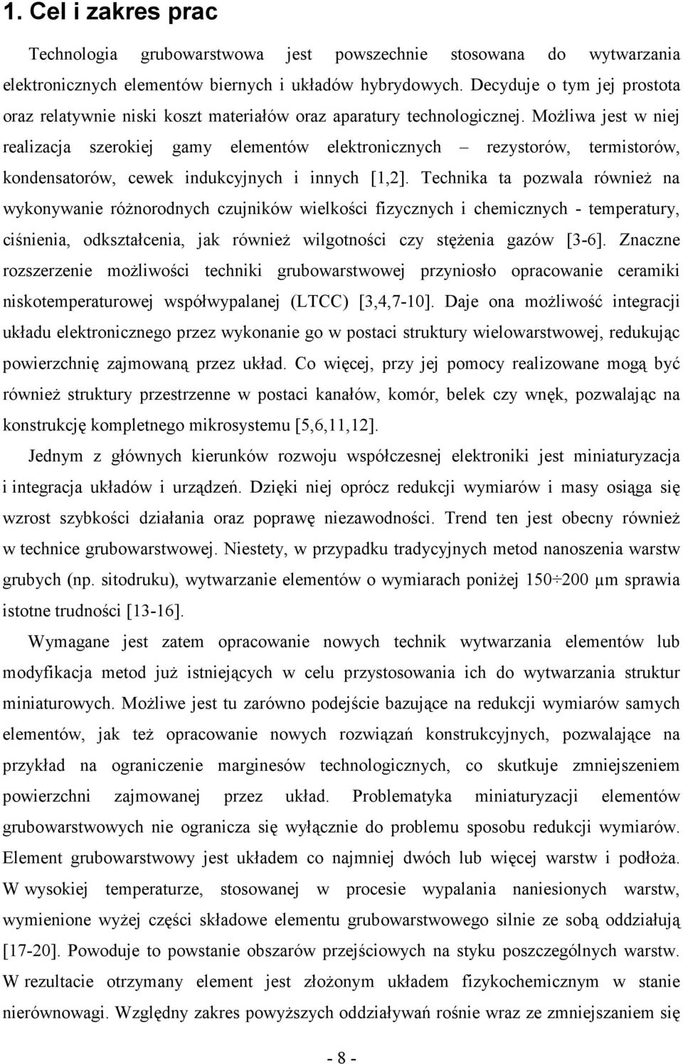 MoŜliwa jest w niej realizacja szerokiej gamy elementów elektronicznych rezystorów, termistorów, kondensatorów, cewek indukcyjnych i innych [1,2].