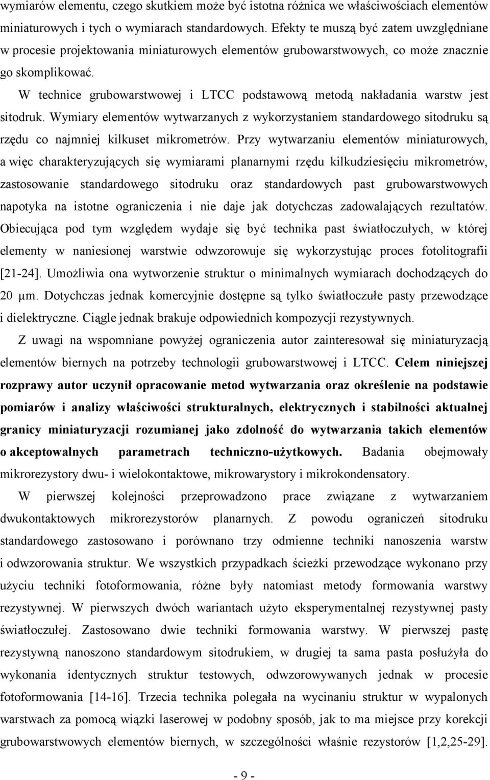 W technice grubowarstwowej i LTCC podstawową metodą nakładania warstw jest sitodruk. Wymiary elementów wytwarzanych z wykorzystaniem standardowego sitodruku są rzędu co najmniej kilkuset mikrometrów.