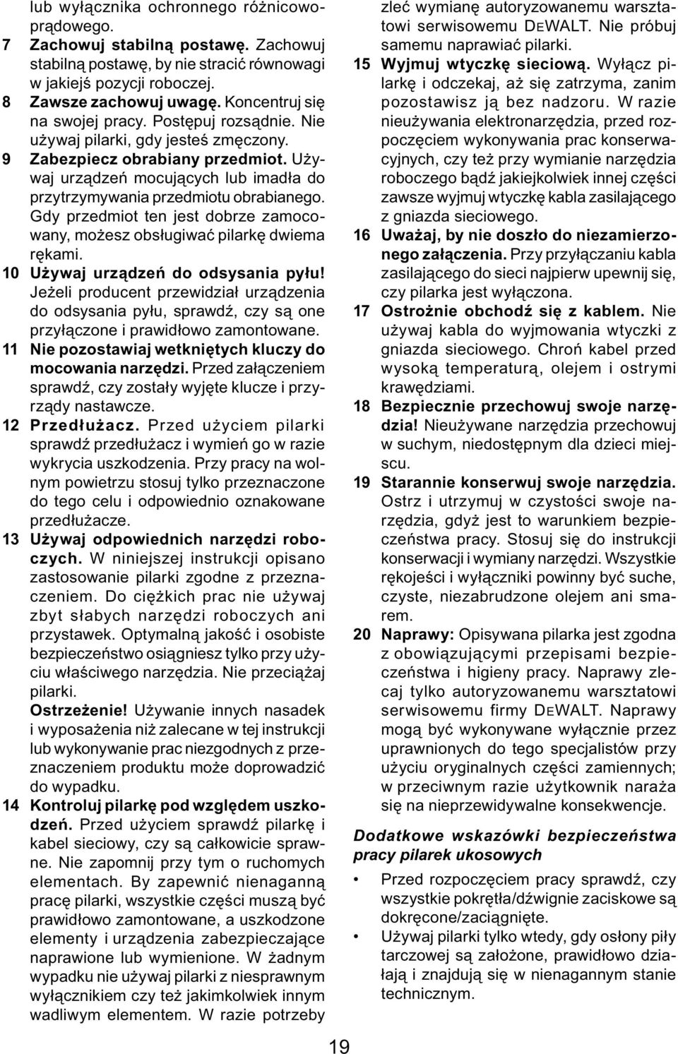 Używaj urządzeń mocujących lub imadła do przytrzymywania przedmiotu obrabianego. Gdy przedmiot ten jest dobrze zamocowany, możesz obsługiwać pilarkę dwiema rękami.