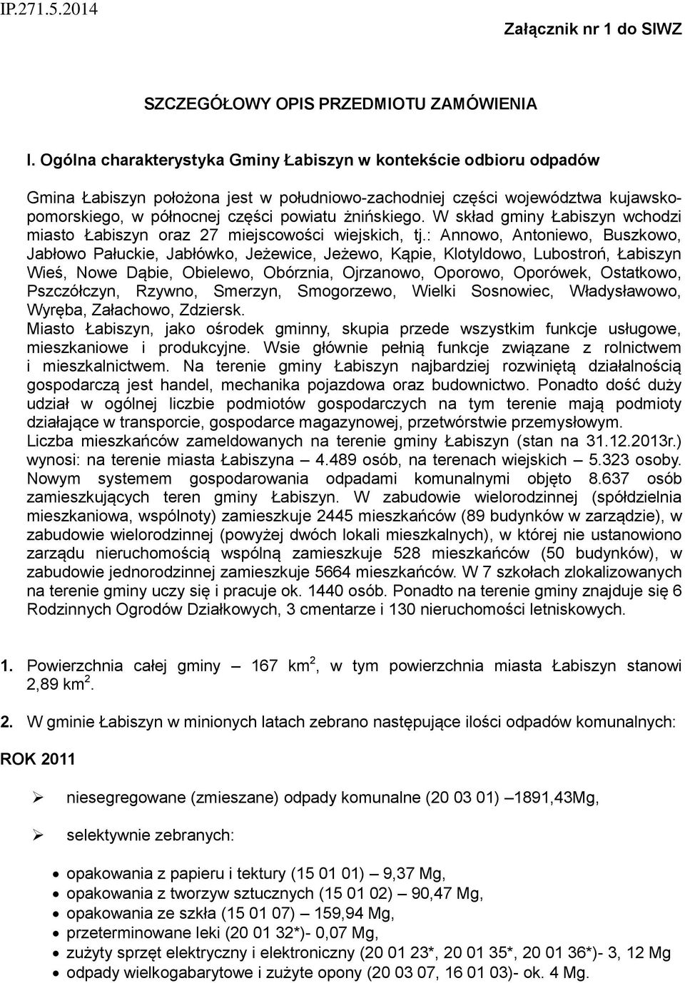 W skład gminy Łabiszyn wchodzi miasto Łabiszyn oraz 27 miejscowości wiejskich, tj.