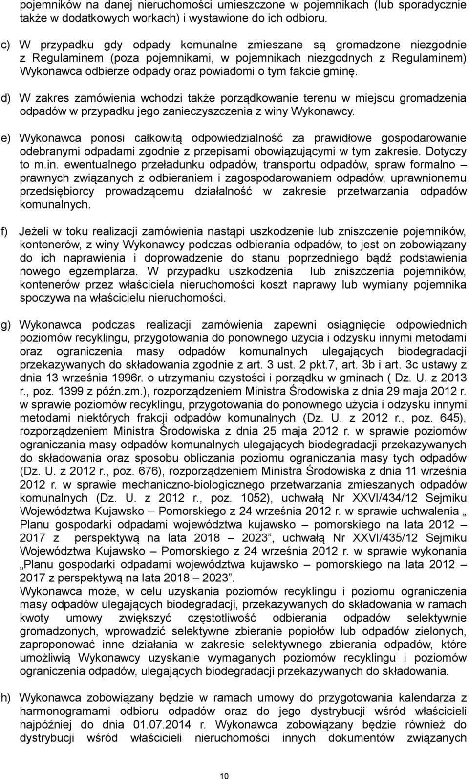 gminę. d) W zakres zamówienia wchodzi także porządkowanie terenu w miejscu gromadzenia odpadów w przypadku jego zanieczyszczenia z winy Wykonawcy.