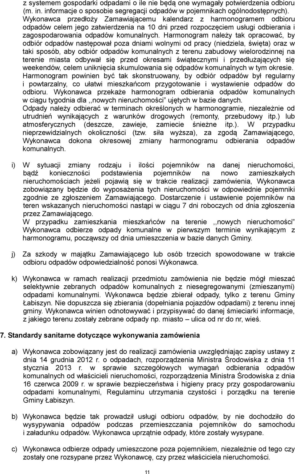 Harmonogram należy tak opracować, by odbiór odpadów następował poza dniami wolnymi od pracy (niedziela, święta) oraz w taki sposób, aby odbiór odpadów komunalnych z terenu zabudowy wielorodzinnej na