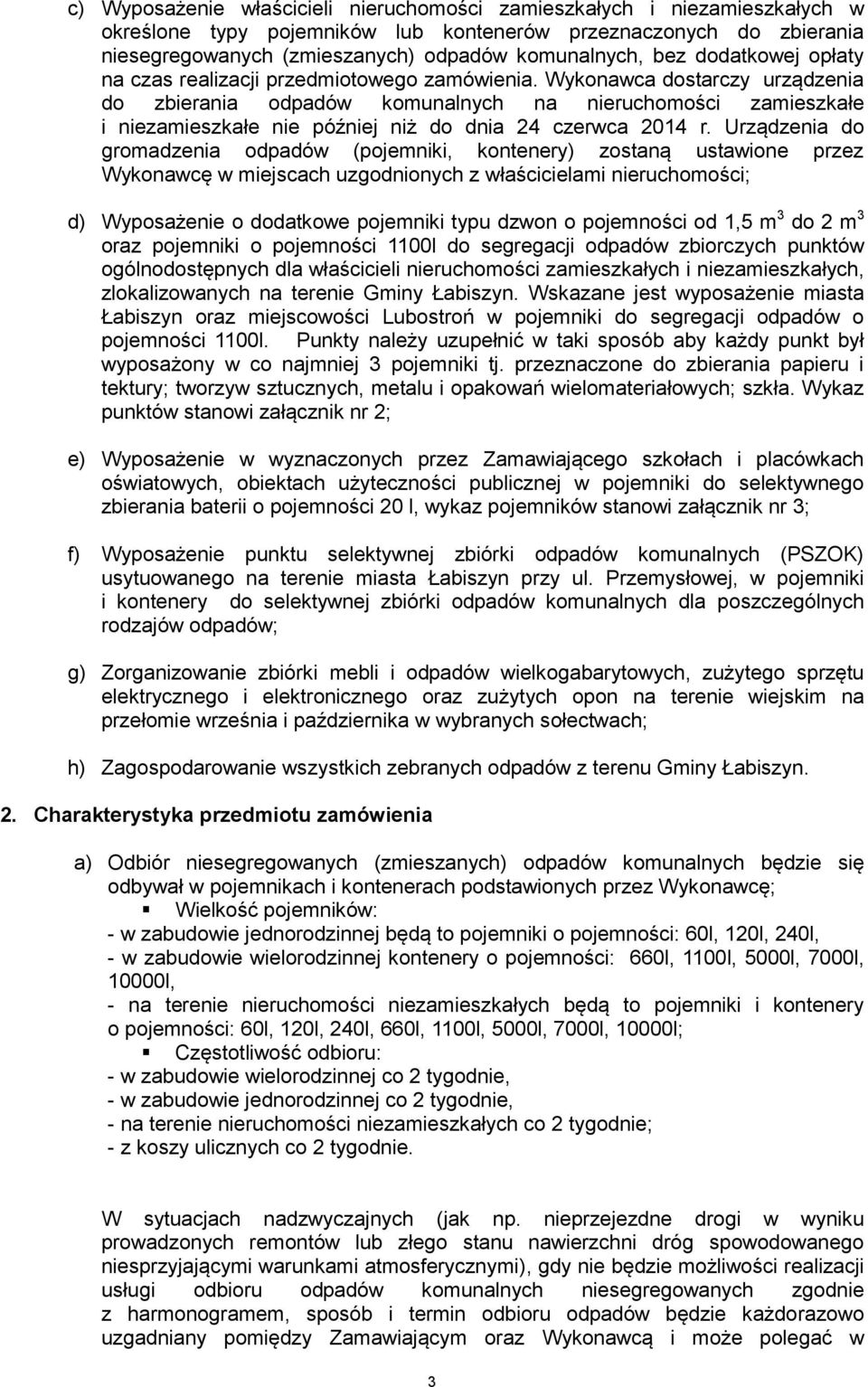 Wykonawca dostarczy urządzenia do zbierania odpadów komunalnych na nieruchomości zamieszkałe i niezamieszkałe nie później niż do dnia 24 czerwca 2014 r.