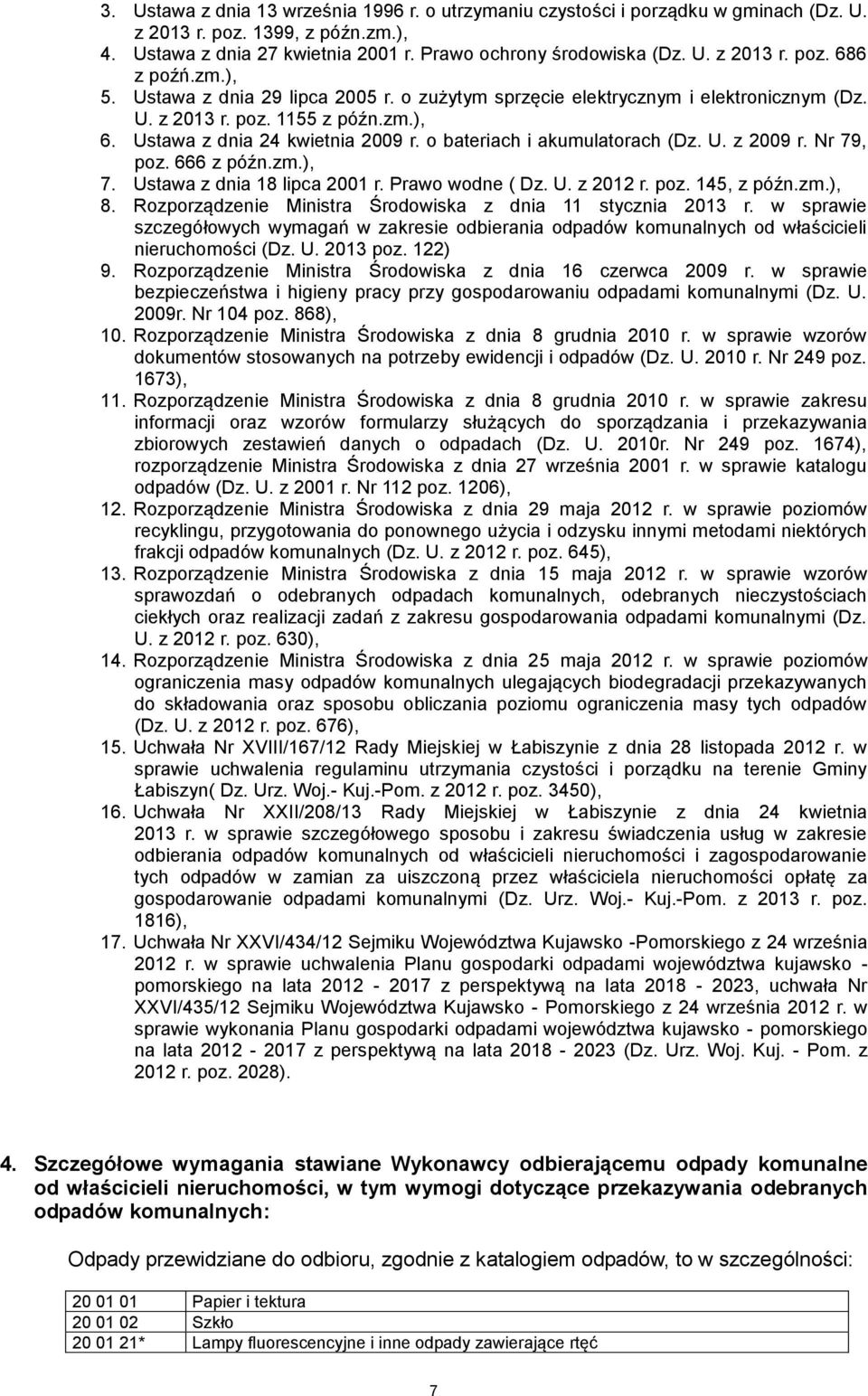 U. z 2009 r. Nr 79, poz. 666 z późn.zm.), 7. Ustawa z dnia 18 lipca 2001 r. Prawo wodne ( Dz. U. z 2012 r. poz. 145, z późn.zm.), 8. Rozporządzenie Ministra Środowiska z dnia 11 stycznia 2013 r.
