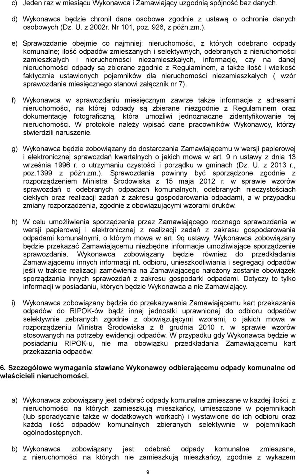 e) Sprawozdanie obejmie co najmniej: nieruchomości, z których odebrano odpady komunalne; ilość odpadów zmieszanych i selektywnych, odebranych z nieruchomości zamieszkałych i nieruchomości