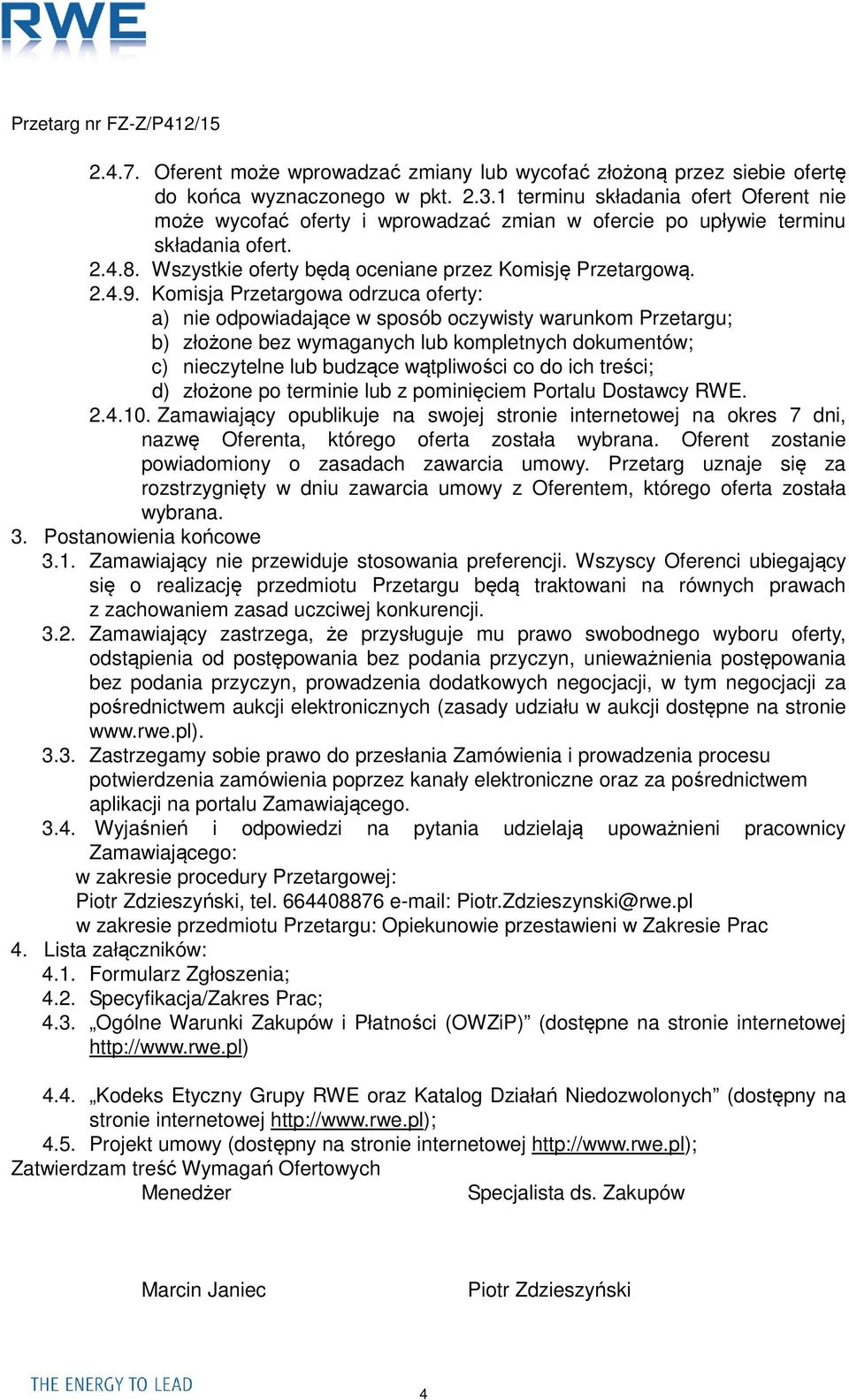 Komisja Przetargowa odrzuca oferty: a) nie odpowiadające w sposób oczywisty warunkom Przetargu; b) złożone bez wymaganych lub kompletnych dokumentów; c) nieczytelne lub budzące wątpliwości co do ich