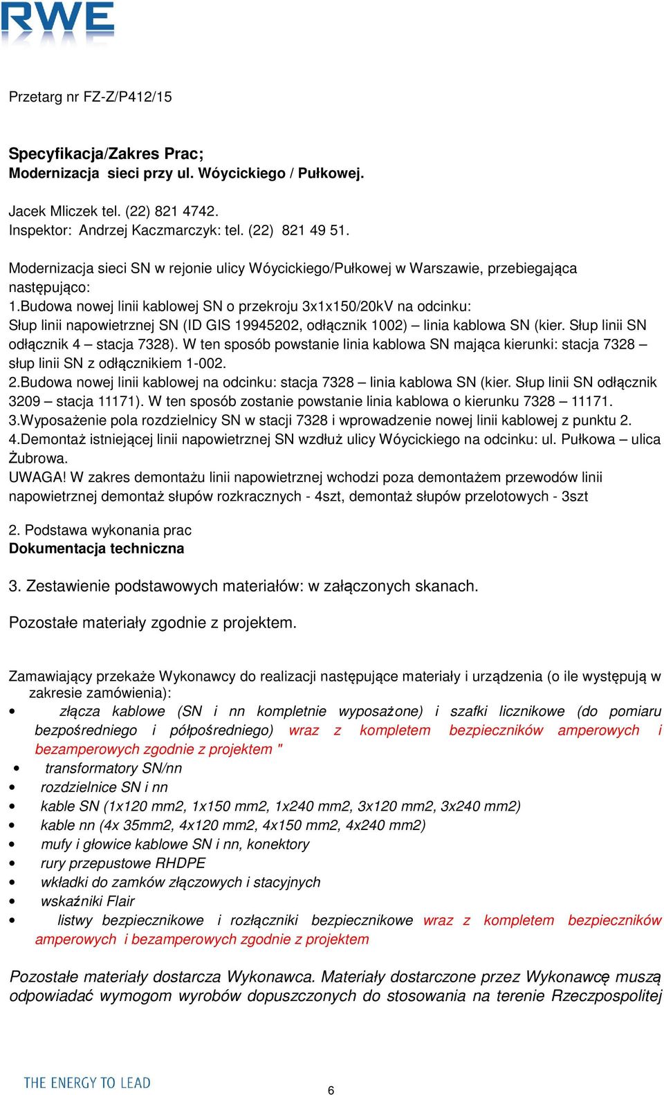 Budowa nowej linii kablowej SN o przekroju 3x1x150/20kV na odcinku: Słup linii napowietrznej SN (ID GIS 19945202, odłącznik 1002) linia kablowa SN (kier. Słup linii SN odłącznik 4 stacja 7328).