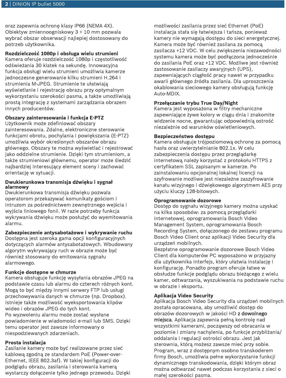 Innowacyjna fnkcja obsłgi wiel strmieni możliwia kamerze jednoczesne generowanie kilk strmieni H.264 i strmienia M-JPEG.