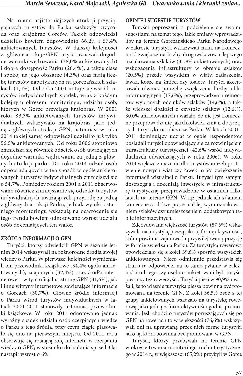 W dalszej kolejności za główne atrakcje GPN turyści uznawali dogodne warunki wędrowania (38,0% ankietowanych) i dobrą dostępność Parku (26,4%), a także ciszę i spokój na jego obszarze (4,3%) oraz