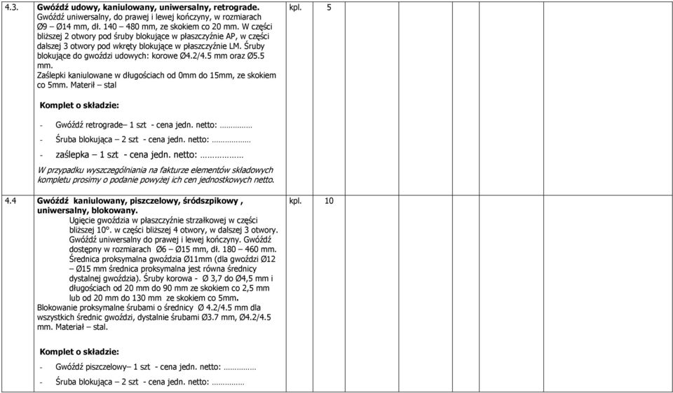 oraz Ø5.5 mm. Zaślepki kaniulowane w długościach od 0mm do 15mm, ze skokiem co 5mm. Materił stal kpl. 5 Komplet o składzie: - Gwóźdź retrograde 1 szt - cena jedn.