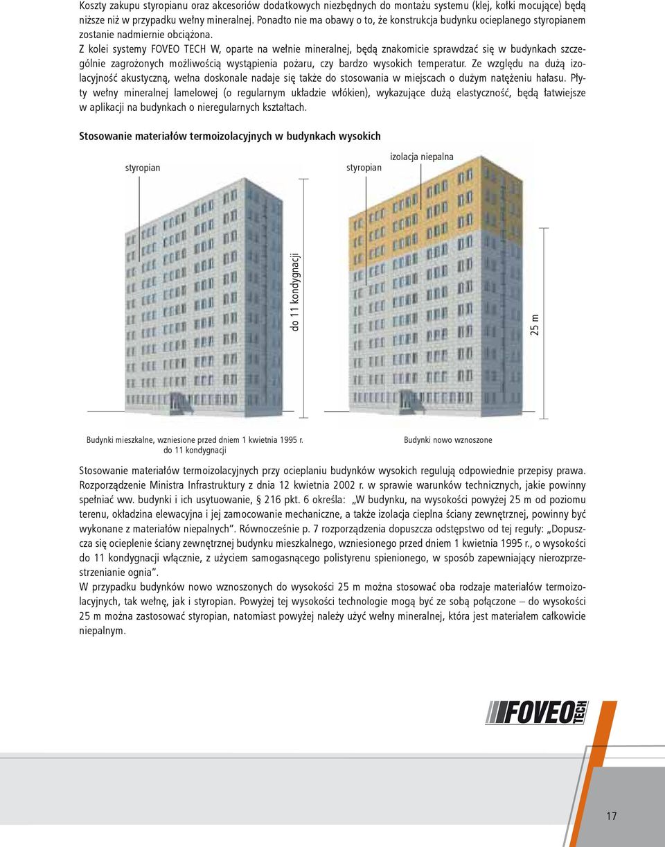 Z kolei systemy FOVEO TECH W, oparte na wełnie mineralnej, będą znakomicie sprawdzać się w budynkach szczególnie zagrożonych możliwością wystąpienia pożaru, czy bardzo wysokich temperatur.