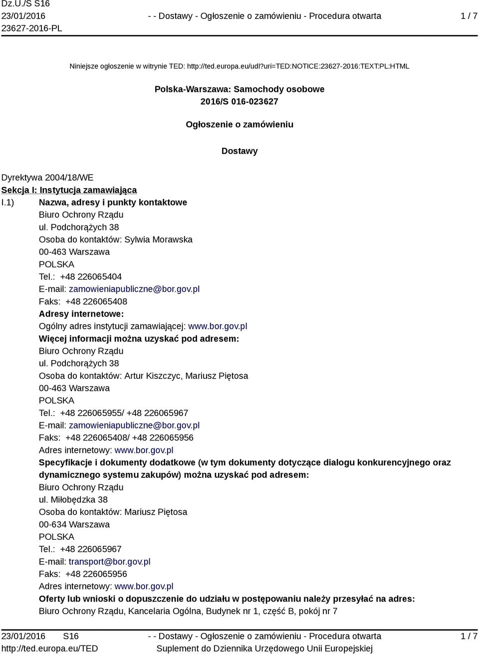 1) Nazwa, adresy i punkty kontaktowe Biuro Ochrony Rządu ul. Podchorążych 38 Osoba do kontaktów: Sylwia Morawska 00-463 Warszawa Tel.: +48 226065404 E-mail: zamowieniapubliczne@bor.gov.