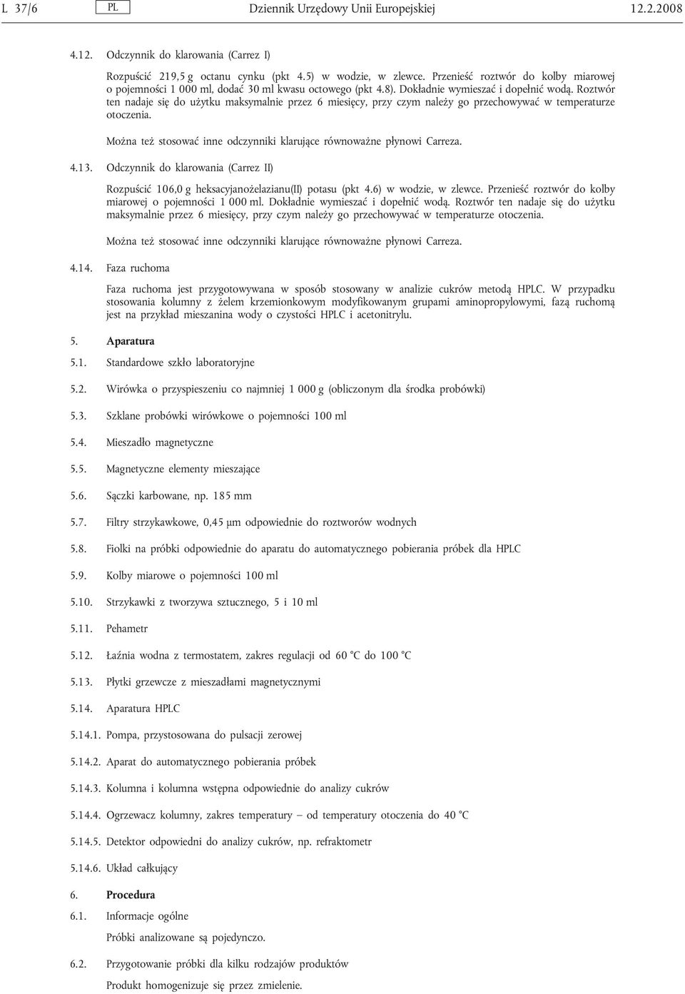 Roztwór ten nadaje się do użytku maksymalnie przez 6 miesięcy, przy czym należy go przechowywać w temperaturze otoczenia. Można też stosować inne odczynniki klarujące równoważne płynowi Carreza. 4.13.