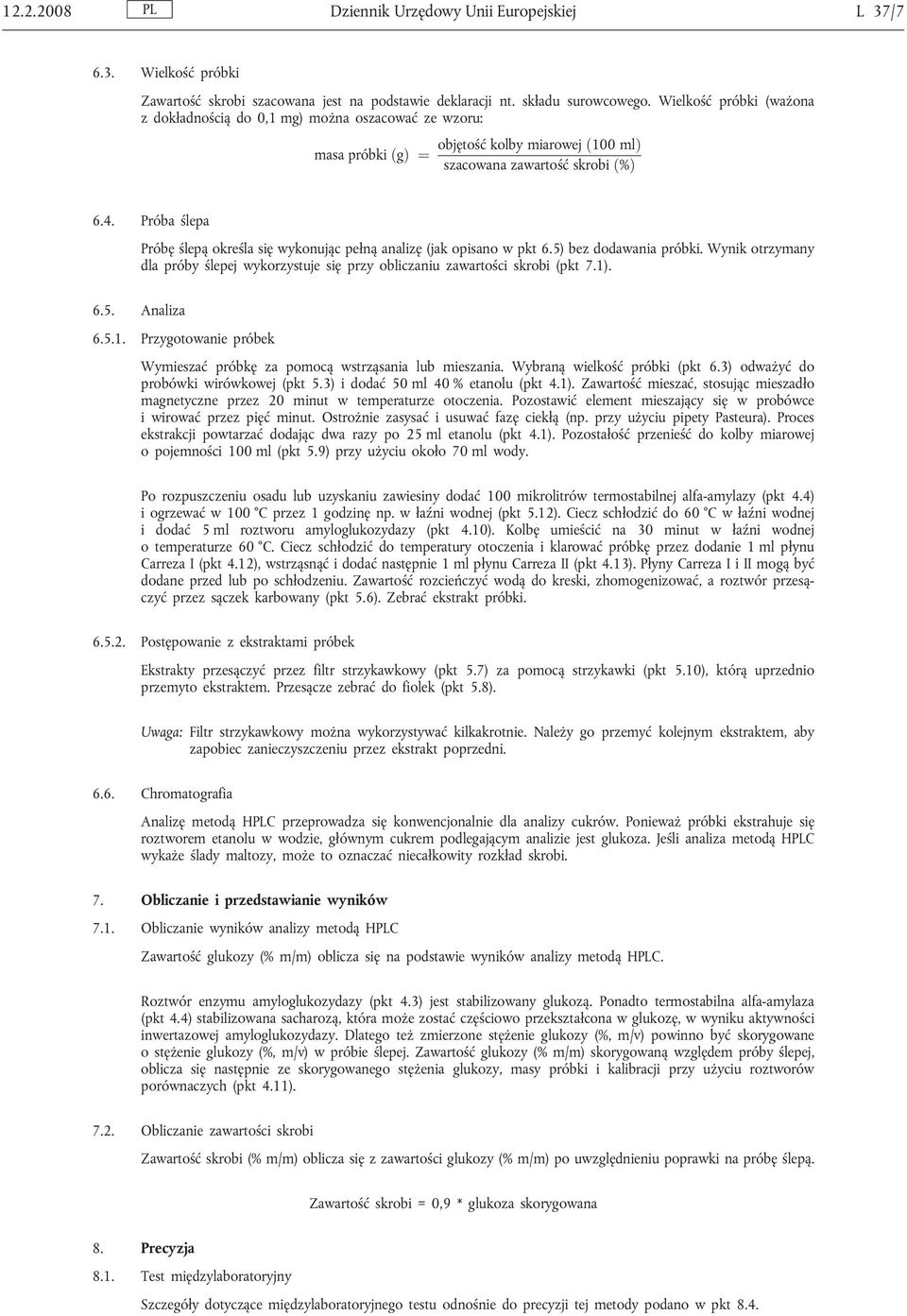 Próba ślepa Próbę ślepą określa się wykonującpełną analizę (jak opisano w pkt 6.5) bez dodawania próbki. Wynik otrzymany dla próby ślepej wykorzystuje się przy obliczaniu zawartości skrobi (pkt 7.1).