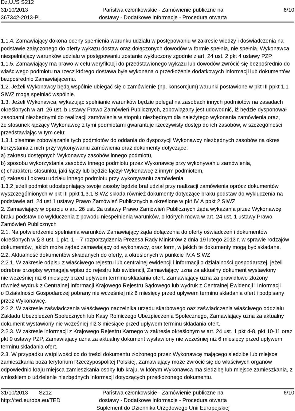 spełnia. Wykonawca niespełniający warunków udziału w postępowaniu zostanie wykluczony zgodnie z art. 24 ust. 2 pkt 4 ustawy PZP. 1.1.5.
