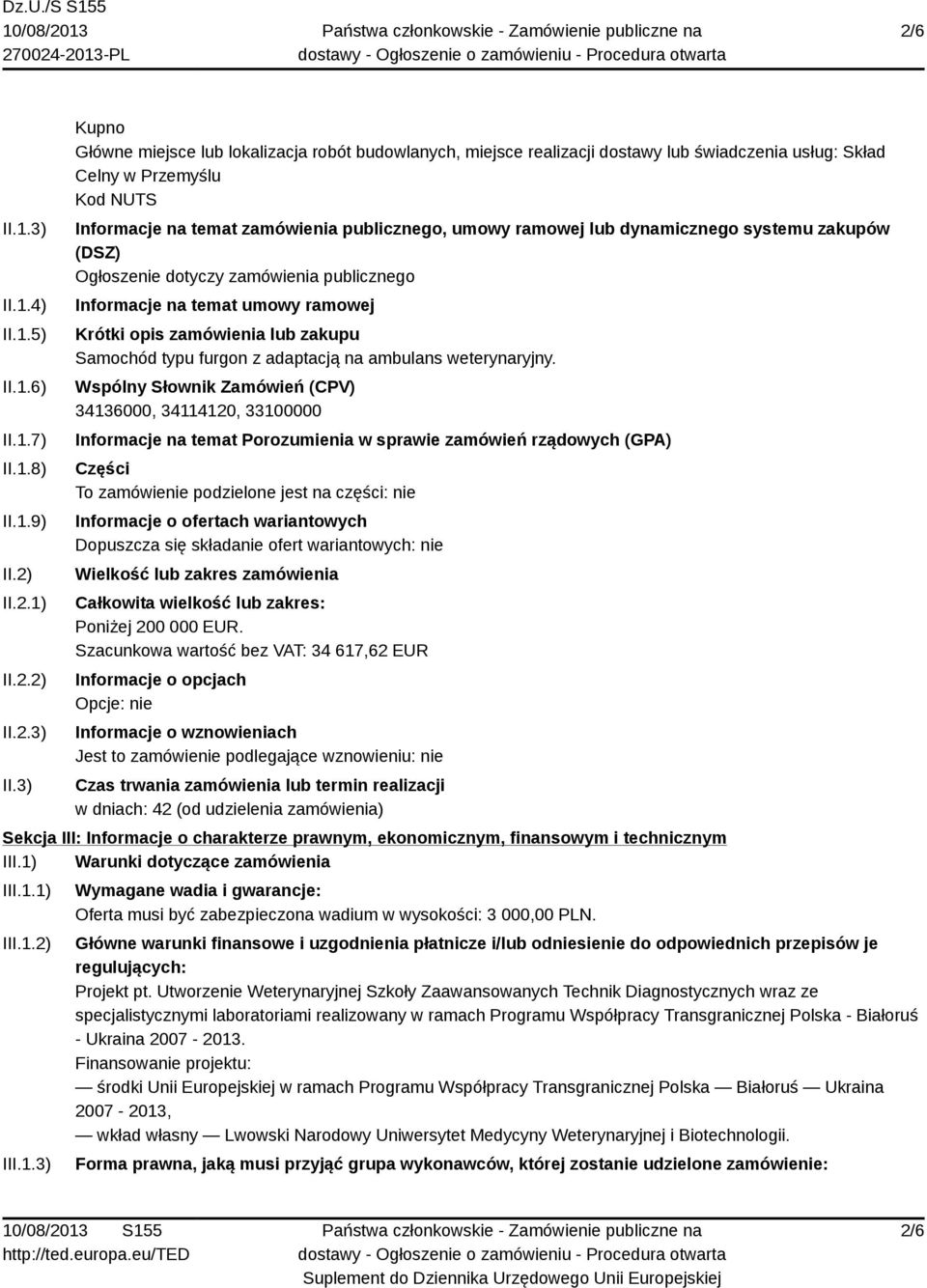 3) Kupno Główne miejsce lub lokalizacja robót budowlanych, miejsce realizacji dostawy lub świadczenia usług: Skład Celny w Przemyślu Kod NUTS Informacje na temat zamówienia publicznego, umowy ramowej