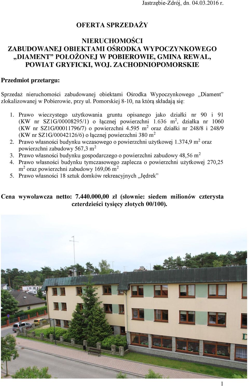 Prawo wieczystego użytkowania gruntu opisanego jako działki nr 90 i 91 (KW nr SZ1G/00008295/1) o łącznej powierzchni 1.636 m 2, działka nr 1060 (KW nr SZ1G/00011796/7) o powierzchni 4.