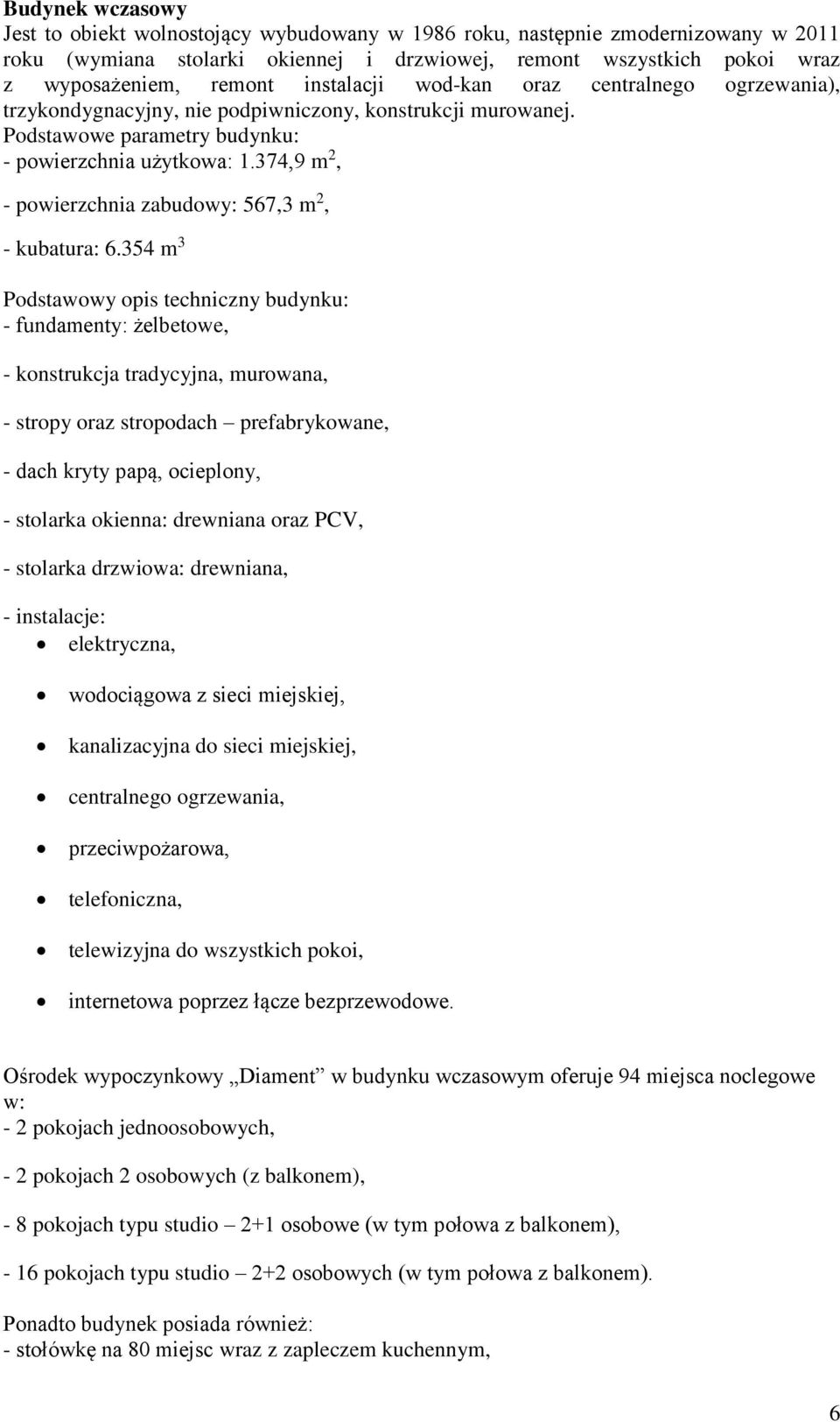 374,9 m 2, - powierzchnia zabudowy: 567,3 m 2, - kubatura: 6.