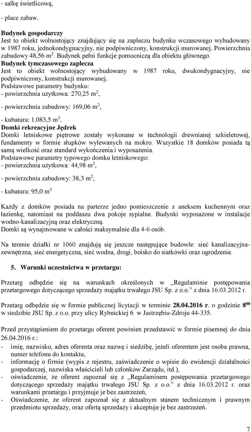 Powierzchnia zabudowy 48,56 m 2. Budynek pełni funkcje pomocniczą dla obiektu głównego.