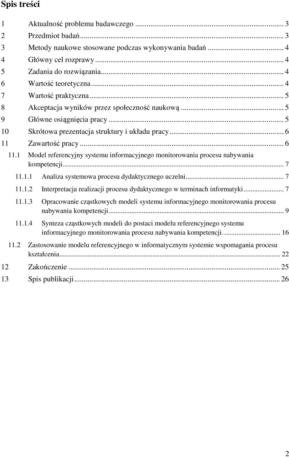 Zawartość pracy... 6 11.1 Mode referencyjny systemu nformacyjnego montorowana procesu nabywana ompetencj... 7 11.1.1 Anaza systemowa procesu dydatycznego uczen... 7 11.1.2 Interpretacja reazacj procesu dydatycznego w termnach nformaty.