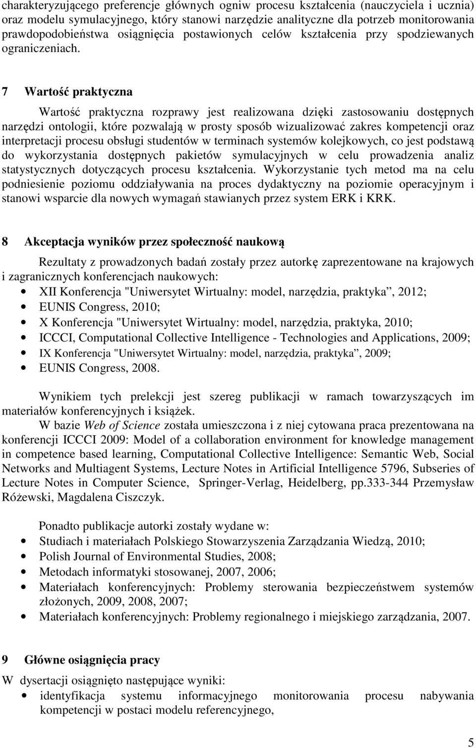 7 Wartość pratyczna Wartość pratyczna rozprawy jest reazowana dzę zastosowanu dostępnych narzędz ontoog, tóre pozwaają w prosty sposób wzuazować zares ompetencj oraz nterpretacj procesu obsług