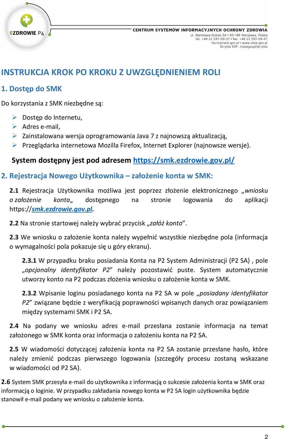 Internet Explorer (najnowsze wersje). System dostępny jest pod adresem https://smk.ezdrowie.gov.pl/ 2. Rejestracja Nowego Użytkownika założenie konta w SMK: 2.