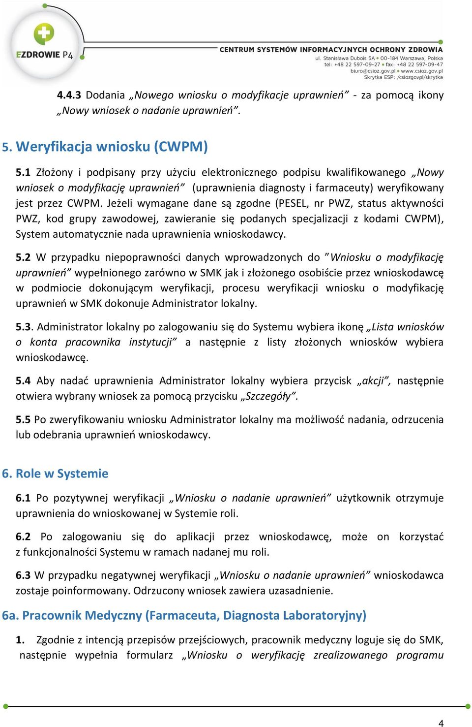 Jeżeli wymagane dane są zgodne (PESEL, nr PWZ, status aktywności PWZ, kod grupy zawodowej, zawieranie się podanych specjalizacji z kodami CWPM), System automatycznie nada uprawnienia wnioskodawcy. 5.