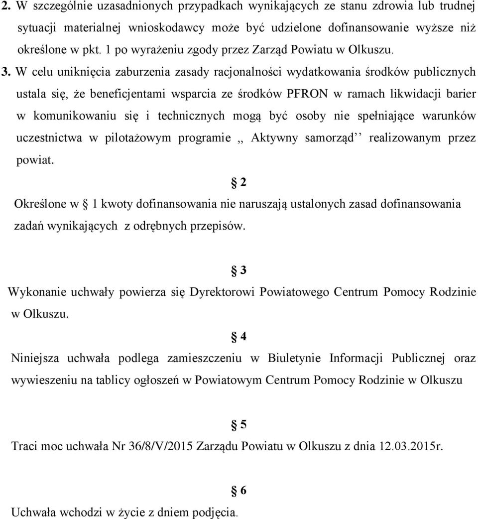 W celu uniknięcia zaburzenia zasady racjonalności wydatkowania środków publicznych ustala się, że beneficjentami wsparcia ze środków PFRON w ramach likwidacji barier w komunikowaniu się i