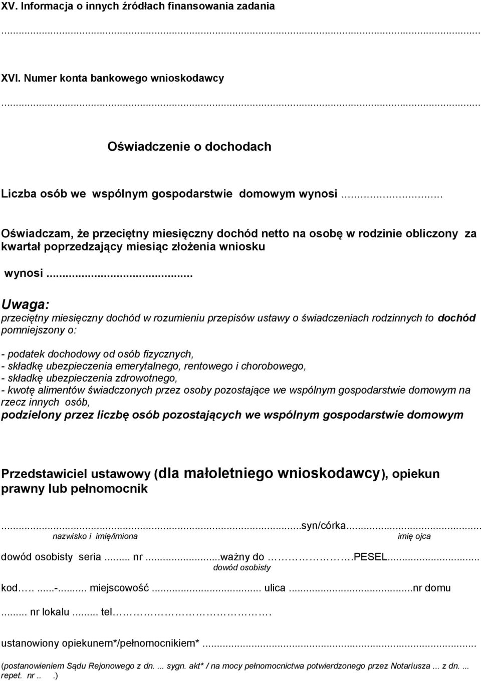 .. Uwaga: przeciętny miesięczny dochód w rozumieniu przepisów ustawy o świadczeniach rodzinnych to dochód pomniejszony o: - podatek dochodowy od osób fizycznych, - składkę ubezpieczenia emerytalnego,